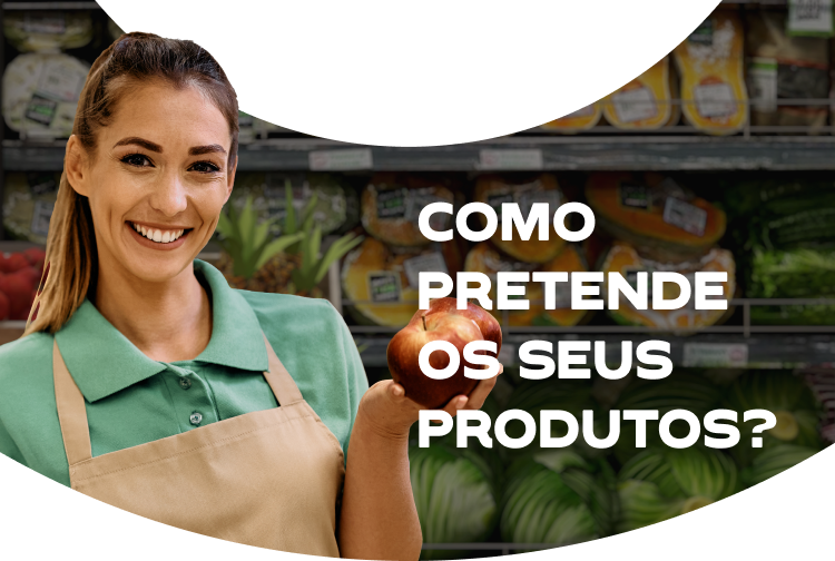 Como pretende os seus produtos?